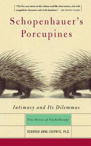 Schopenhauer's Porcupines: Intimacy and Its Dilemmas: Five Stories of Psychotherapy by Deborah Anna Luepnitz