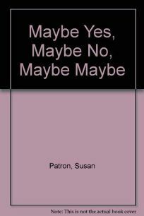 Maybe Yes, Maybe No, Maybe Maybe by Susan Patron