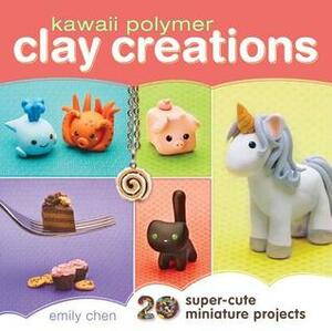 Kawaii Polymer Clay Creations: 20 Super-Cute Miniature Projects by Emily Chen