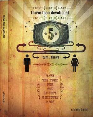 Thrive.Teen.Devotional: Take a Turn for God in Just 5 Minutes a Day by Blaine Bartel