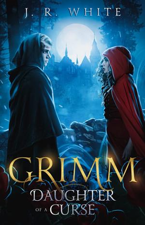 Grimm: Daughter of a Curse by J.R. White