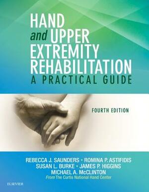 Hand and Upper Extremity Rehabilitation: A Practical Guide by Rebecca Saunders, Susan L. Burke, Romina Astifidis