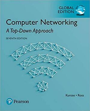 Computer Networking: A Top-Down Approach, Global Edition by James F. Kurose, Keith W. Ross