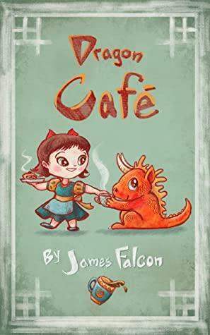 Dragon Cafe: A Wholesome Family Friendly Slice of Life by Wolfe Locke, James Falcon