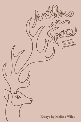 Antlers in Space and Other Common Phenomena by Melissa Wiley