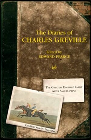 The Diaries Of Charles Greville by Edward Pearce