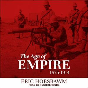 The Age of Empire, 1875-1914 by Eric Hobsbawm