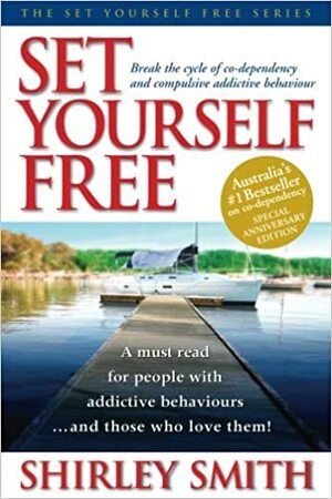 Set Yourself Free: Break the Cycle of Co-Dependency and Compulsive Addictive Behaviour by Shirley Smith