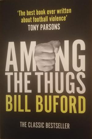 Among The Thugs by Bill Buford