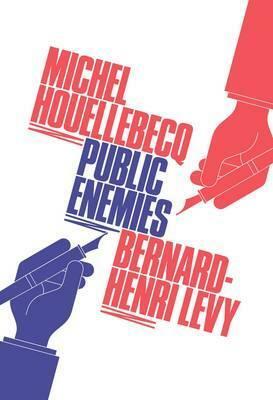 Public Enemies by Michel Houellebecq, Bernard-Henri Lévy