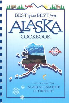 Best of the Best from Alaska Cookbook: Selected Recipes from Alaska's Favorite Cookbooks by 