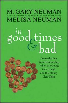 In Good Times and Bad: Strengthening Your Relationship When the Going Gets Tough and the Money Gets Tight by Melisa Neuman, M. Gary Neuman