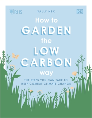 RHS How to Garden the Low-carbon Way: The Steps You Can Take to Help Combat Climate Change by D.K. Publishing