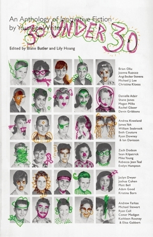 30 Under 30: An Anthology of Innovative Fiction by Younger Writers by Megan Milks, Mike Young, Brian Oliu, Kristina Born, Conor Madigan, Michael Stewart, Blake Butler, Zachary Thomas Dodson, Jaclyn Dwyer, Rebecca Jean Kraft, Joanna Ruocco, Joshua Cohen, Devin Gribbons, Andrew Farkas, Evenlyn Hampton, Sean Kilpatrick, Beth Couture, Rachel B. Glaser, Ryan Call, Lily Hoang, Elisa Gabbert, Andrea Kneeland, Danielle Adair, Angi Becker Stevens, Ryan Downey, Adam Good, Kathleen Rooney, Christina Kloess, Michael J. Lee, James Yeh, William Todd Seabrook, Matt Bell