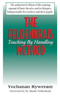 The Feldenkrais Method: Teaching by Handling by Yochanan Rywerant