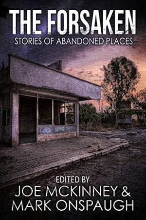 The Forsaken: Stories of Abandoned Places by Harvey Jacobs, D.L. Snell, Wally Runnels, J.W. Schnarr, Nick Cato, Michael Arruda, L.L. Soares, Norman Prentiss, Deborah Leblanc, Piers Anthony, Joe McKinney, Michael M. Hughes, James Whelan, Tobey Crockett, Peter Dudar, Colleen Wanglund, Rena Mason, Gene O'Neill, Michael C. Lea, Dennis Copelan, Mark Onspaugh, Lisa Morton