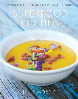 Superfood Kitchen: Cooking with Nature's Most Amazing Foods by Julie Morris