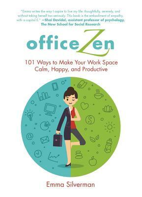 Office Zen: 101 Ways to Make Your Work Space Calm, Happy, and Productive by Emma Silverman