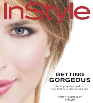 Instyle: Getting Gorgeous: The Step-By-Step Guide to Your Best Hair, Makeup and Skin by Jennifer Tung