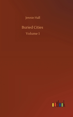 Buried Cities: Volume 1 by Jennie Hall