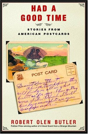 Had a Good Time: Stories from American Postcards by Robert Olen Butler