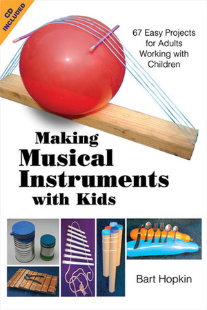 Making Musical Instruments with Kids: 67 Easy Projects for Adults Working with Children by Bart Hopkin
