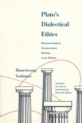 Plato's Dialectical Ethics: Phenomenological Interpretations Relating to the Philebus by Hans-Georg Gadamer
