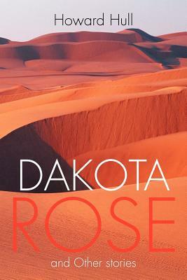 Dakota Rose: And Other Stories by Howard Hull