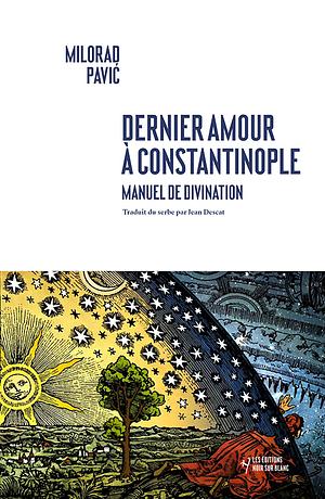 Dernier amour à Constantinople: manuel de divination by Milorad Pavić