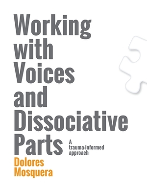 Working with Voices and Dissociative Parts: A trauma-informed approach by Dolores Mosquera