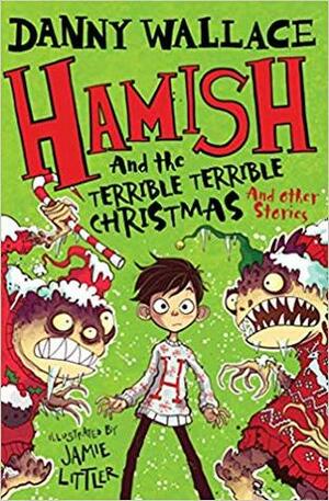 Hamish and the Terrible Terrible Christmas and other stories by Danny Wallace