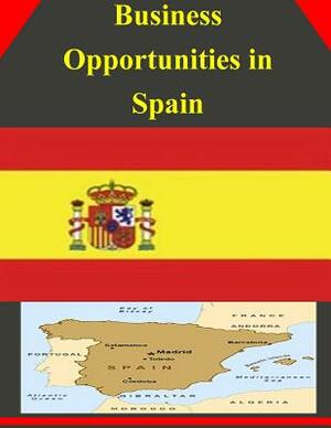 Business Opportunities in Spain by U. S. Department of Commerce