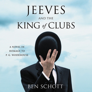 Jeeves and the King of Clubs: A Novel in Homage to G.G. Wodehouse by Ben Schott