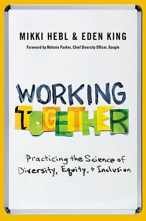 Working Together: Practicing the Science of Diversity, Equity, and Inclusion by Mikki Hebl