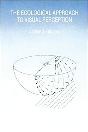 The Ecological Approach to Visual Perception by James J. Gibson