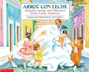 Arroz Con Leche: Popular Songs and Rhymes from Latin America (Bilingual): (bilingual) by Lulu Delacre