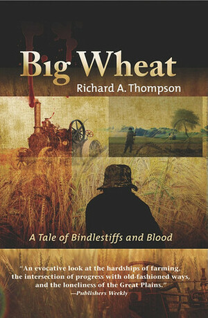 Big Wheat: A Tale of Bindlestiffs and Blood by Richard A. Thompson