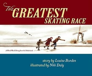 Greatest Skating Race: A World War II Story from the Netherlands by Niki Daly, Louise Borden