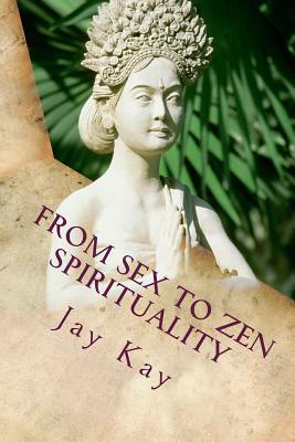 From Sex to Spirituality: Love, Philosophy, Religion by Jay Kay