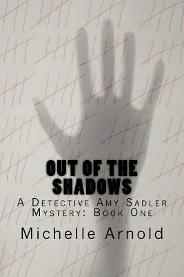 Out of the Shadows: A Detective Amy Sadler Mystery: Book One by Michelle Arnold