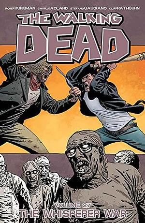 The Walking Dead, Vol. 27: The Whisperer War by Charlie Adlard, Cliff Rathburn, Robert Kirkman, Stefano Gaudiano