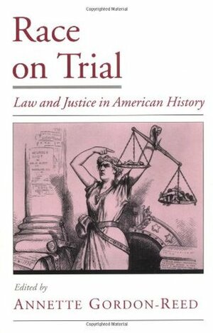 Race on Trial: Law and Justice in American History by Annette Gordon-Reed