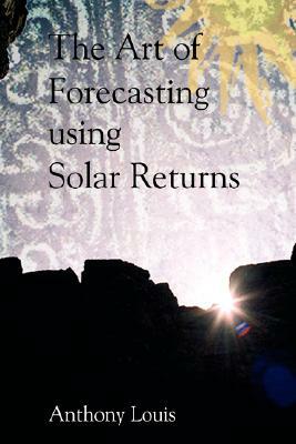 The Art of Forecasting Using Solar Returns by Anthony Louis