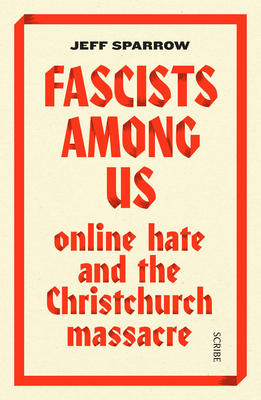 Fascists Among Us: Online Hate and the Christchurch Massacre by Jeff Sparrow