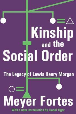 Kinship and the Social Order: The Legacy of Lewis Henry Morgan by Meyer Fortes