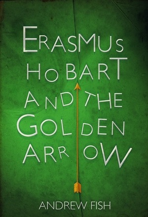 Erasmus Hobart and the Golden Arrow by Andrew Fish