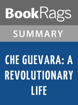 Che Guevara: A Revolutionary Life by Jon Lee Anderson SummaryStudy Guide by BookRags