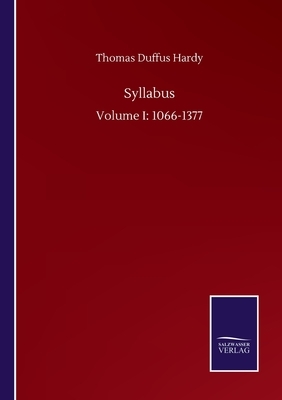 Syllabus: Volume I: 1066-1377 by Thomas Duffus Hardy