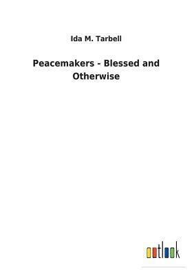 Peacemakers - Blessed and Otherwise by Ida M. Tarbell