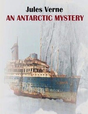 An Antarctic Mystery (Annotated) by Jules Verne